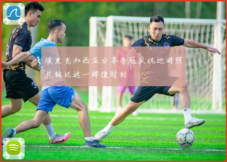 埃里克加西亚分享夺冠庆祝巡游照片铭记这一辉煌时刻
